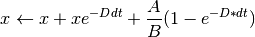 x \leftarrow x + x e^{-Ddt} + \frac{A}{B} (1 - e^{-D*dt})