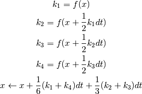 k_1 &= f(x)

k_2 &= f(x + \frac{1}{2} k_1 dt)

k_3 &= f(x + \frac{1}{2} k_2 dt)

k_4 &= f(x + \frac{1}{2} k_ 3dt)

x  &\leftarrow x + \frac{1}{6}(k_1 + k_4) dt + \frac{1}{3}(k_2 + k_3) dt